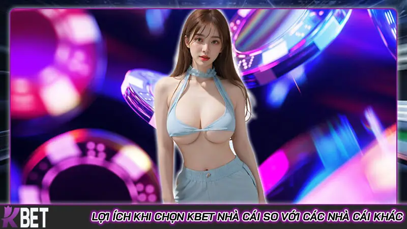 KBET | Nhà Cái Uy Tín Kbet.com Top 1 Việt Nam Đăng ký +100k Lợi ích khi chọn Kbet nhà cái so với các nhà cái khác
